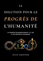 LA SOLUTION POUR LE PROGRÈS DE L’HUMANITÉ: Le système de questionnement L2Q est la voie éducative manquante (French Edition) 1066601720 Book Cover