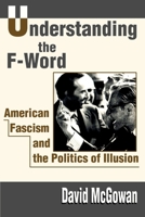 Understanding the F-Word: American Fascism and the Politics of Illusion 0595186408 Book Cover