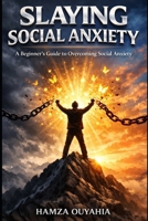 Slaying Social Anxiety: A Beginner's Guide to Overcoming Social Anxiety B0GKZ7N2L6 Book Cover