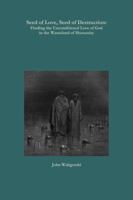Seed of Love, Seed of Destruction: Finding the Unconditional Love of God in the Wasteland of Humanity 1387696580 Book Cover