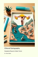 Clitoral Cartography: Navigating Pleasure's Hidden Terrain 1778904912 Book Cover