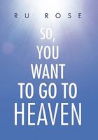 So, You Want To Go To Heaven 1456846183 Book Cover