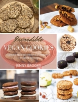 Incredible Vegan Cookies: 72 Dairy-Free Recipes for Everyone's Favorite Treats. 1801724687 Book Cover
