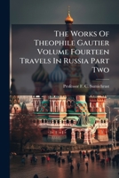 The Works Of Theophile Gautier Volume Fourteen Travels In Russia Part Two 1149580178 Book Cover