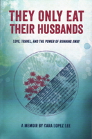 They Only Eat Their Husbands: Love, Travel, and the Power of Running Away 0982504373 Book Cover