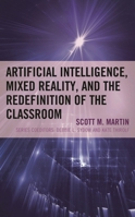 Artificial Intelligence, Mixed Reality, and the Redefinition of the Classroom 1475847289 Book Cover