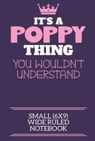 It's A Poppy Thing You Wouldn't Understand Small (6x9) Wide Ruled Notebook: A cute book to write in for any book lovers, doodle writers and budding authors! 1700657178 Book Cover