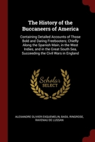The History of the Buccaneers of America: Containing Detailed Accounts of Those Bold and Daring Freebooters; Chiefly Along the Spanish Main, in the West Indies, and in the Great South Sea, Succeeding  1275858333 Book Cover