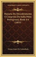 Historia Do Descobrimento E Conqvista Da India Pelos Portvgveses, Book 4-6 (1833) 114485282X Book Cover