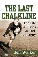 The Last Chalkline: The Life & Times of Jack Chevigny 1600477127 Book Cover