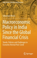 Macroeconomic Policy in India Since the Global Financial Crisis: Trends, Policies and Challenges in Economic Revival Post-Covid 9811912750 Book Cover