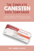 THE COMPLETE CANESTEN USER COMPANION: Safe Treatment, Effective Relief, and Practical Guidance for Fungal Infections B0FTKPCFYY Book Cover