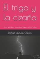 El trigo y la cizaña: Una mirada cristiana sobre el mundo (Aportes para una contracultura cristiana) B09FCHQYYZ Book Cover