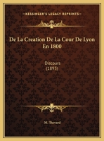 De La Creation De La Cour De Lyon En 1800: Discours (1893) 1169630618 Book Cover