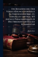 Die Behandlung Der Versicherungs-Vertrage Im Friedensvertrag Zu Versailles (Artikel 303 Anlage Paragraphen 8-24 Des Friedensvertrages) Kommentar 1172593345 Book Cover