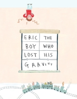 Eric, The Boy Who Lost His Gravity 1609057163 Book Cover