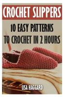 Crochet Slippers: 10 Easy Patterns to Crochet in 2 Hours 1545247471 Book Cover