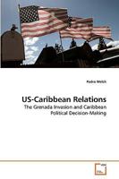 US-Caribbean Relations: The Grenada Invasion and Caribbean Political Decision-Making 3639221001 Book Cover