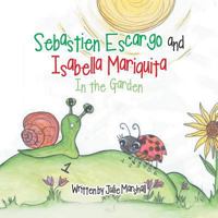 Sebastien Escargo and Isabella Mariquita: In the Garden 1504314786 Book Cover