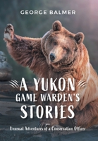 A Yukon Game Warden's Stories: Unusual Adventures of a Conservation Officer null Book Cover