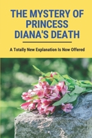 The Mystery Of Princess Diana's Death: A Totally New Explanation Is Now Offered.: Princess Diana Injuries B097CQQVN9 Book Cover