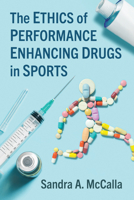 The Ethics of Performance Enhancing Drugs in Sports 1476690901 Book Cover