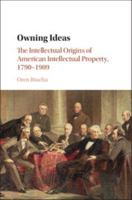 Owning Ideas: The Intellectual Origins of American Intellectual Property, 1790-1909 0521877660 Book Cover