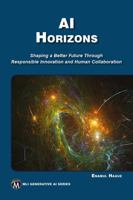 AI Horizons: Shaping a Better Future Through Responsible Innovation and Human Collaboration 1501521691 Book Cover