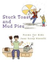 Stuck Toast and Mud Pies: Poems for Kids 1312321180 Book Cover