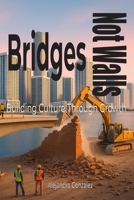 Bridges, Not Walls: Building Culture Through Growth B0G27PJXMK Book Cover