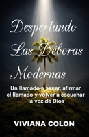 Despertando Las Déboras Modernas: Un llamado a sanar, afirmar el llamado y volver a escuchar la voz de Dios B0GG1FNCMZ Book Cover