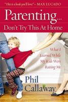 Parenting: Don't Try This at Home: What I Learned While My Kids Were Raising Me 0736917160 Book Cover