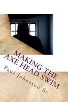 Making The Axe Head Swim 1986385213 Book Cover