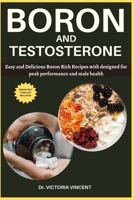 BORON AND TESTOSTERONE: Easy and Delicious Boron Rich Recipes with a food list designed for peak performance and male health B0CVNGPZR1 Book Cover