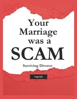 Your Marriage Was a Scam – Surviving Divorce: Divorce Recovery - Life After Divorce and The Truth About Why Marriage is a Financial Trap – Survive ... Escape The System That Profits from Your Pain B0F26JKGMF Book Cover