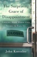 The Surprising Grace of Disappointment: Finding Hope when God Seems to Fail Us 0802410561 Book Cover