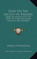 Essay On The Society Of Friends: Being An Inquiry Into The Causes Of Their Diminished Influence And Numbers 0548300925 Book Cover