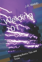 Welding 101: Welding Basics, Tips, and Tricks B0DSF65LRW Book Cover