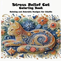 Stress Relief Cat Coloring Book: Calming and Adorable Designs for Adults 1998050602 Book Cover