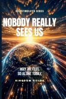 NOBODY REALLY SEES US: Why We Feel So Alone Today (OVERSTIMULATED SERIES) B0H23N8LW5 Book Cover