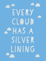 Every Cloud Has a Silver Lining: Encouraging Quotes to Inspire Positivity 1787835405 Book Cover