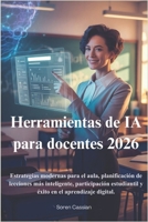 Herramientas de IA para docentes 2026: Estrategias modernas para el aula, planificación de lecciones más inteligente, participación estudiantil y éxito en el aprendizaje digital. (Spanish Edition) B0H1GNT6GB Book Cover