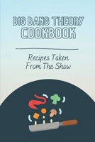 Big Bang Theory Cookbook: Recipes Taken From The Show: Recipes Of Young Sheldon B09FS9NCFY Book Cover