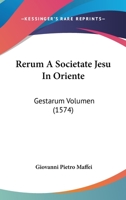 Rerum A Societate Jesu In Oriente: Gestarum Volumen (1574) 1120691710 Book Cover