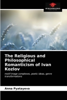 The Religious and Philosophical Romanticism of Ivan Kozlov: motif-image complexes, poetic ideas, genre transformations 6203487570 Book Cover