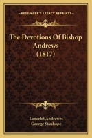The Devotions of Bishop Andrewes. Translated From the Greek and Arranged Anew By John Henry Newman 1016674759 Book Cover