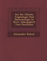 Uber die Jüdische Angelologie und Daemonologie in ihrer Abhüngigkeit vom Parsismus 1249948916 Book Cover