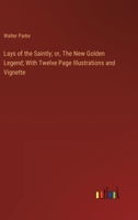 Lays of the Saintly; or, The New Golden Legend; With Twelve Page Illustrations and Vignette 3385314151 Book Cover
