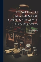 The Salicylic Treatment of Gout, Neuralgia and Diabetes 1021352039 Book Cover