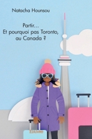Partir… Et pourquoi pas Toronto, au Canada ? (French Edition) 2414095830 Book Cover